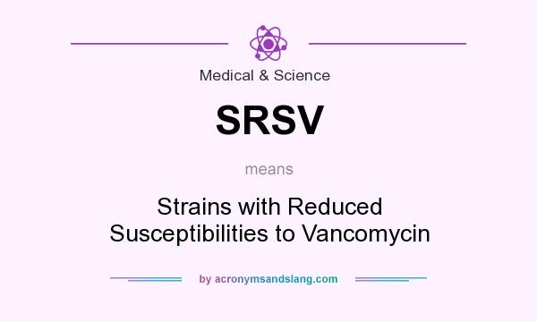 What does SRSV mean? It stands for Strains with Reduced Susceptibilities to Vancomycin