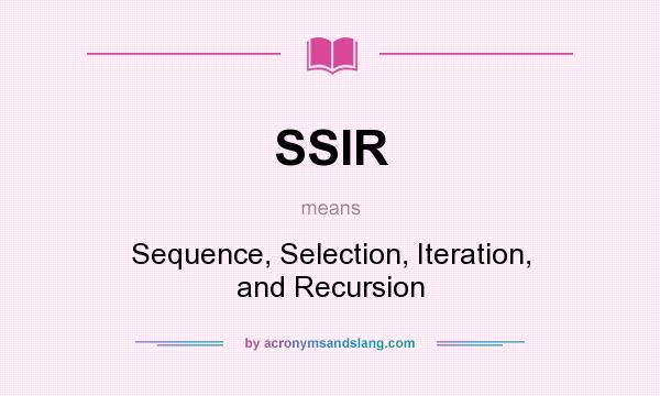 What does SSIR mean? It stands for Sequence, Selection, Iteration, and Recursion