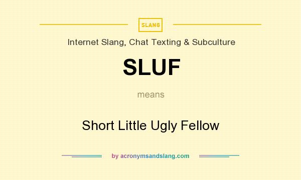 What does SLUF mean? It stands for Short Little Ugly Fellow