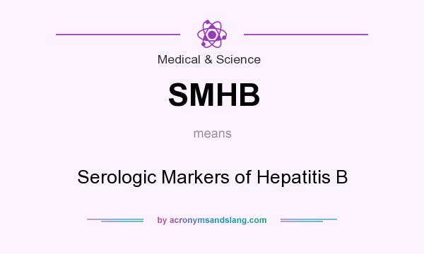 What does SMHB mean? It stands for Serologic Markers of Hepatitis B