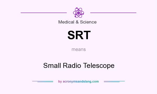 What does SRT mean? It stands for Small Radio Telescope