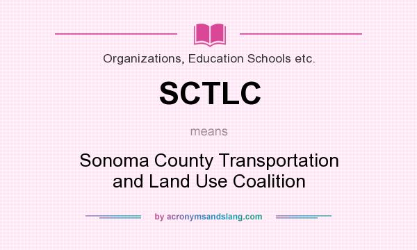What does SCTLC mean? It stands for Sonoma County Transportation and Land Use Coalition