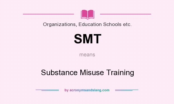 What does SMT mean? It stands for Substance Misuse Training