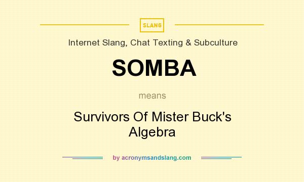 What does SOMBA mean? It stands for Survivors Of Mister Buck`s Algebra