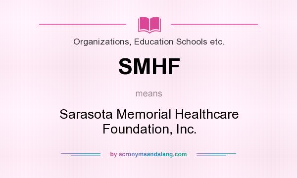 What does SMHF mean? It stands for Sarasota Memorial Healthcare Foundation, Inc.