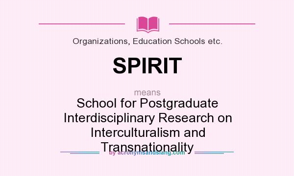 What does SPIRIT mean? It stands for School for Postgraduate Interdisciplinary Research on Interculturalism and Transnationality