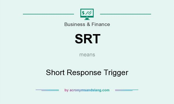 What does SRT mean? It stands for Short Response Trigger