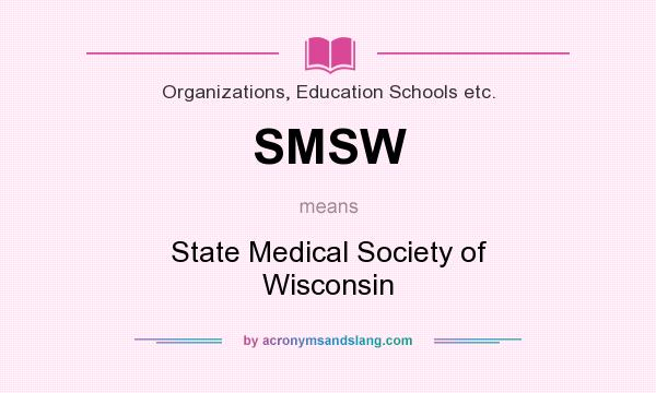 What does SMSW mean? It stands for State Medical Society of Wisconsin