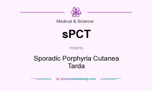 What does sPCT mean? It stands for Sporadic Porphyria Cutanea Tarda