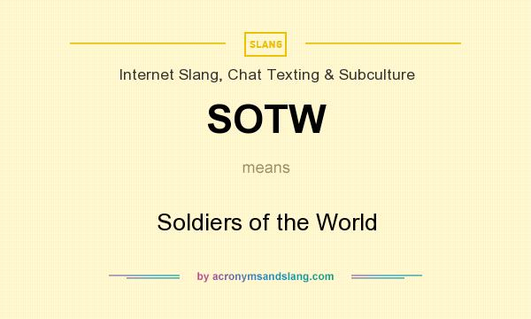 What does SOTW mean? It stands for Soldiers of the World