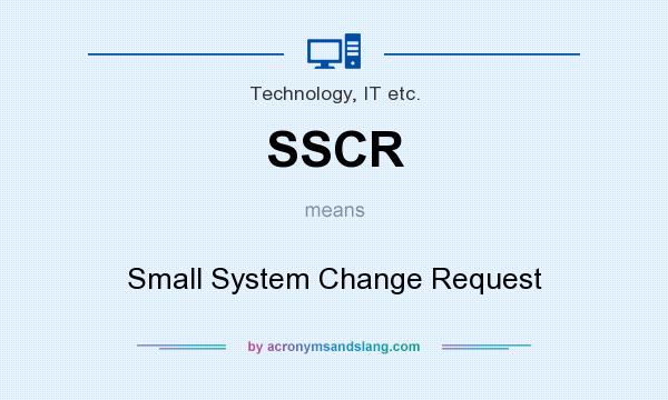 What does SSCR mean? It stands for Small System Change Request