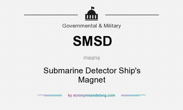 What does SMSD mean? It stands for Submarine Detector Ship`s Magnet