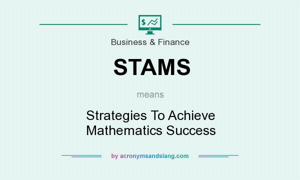 What does STAMS mean? It stands for Strategies To Achieve Mathematics Success