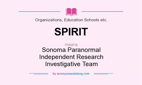 What does SPIRIT mean? It stands for Sonoma Paranormal Independent Research Investigative Team