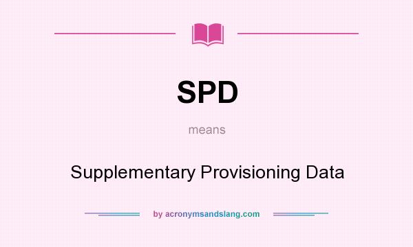 What does SPD mean? It stands for Supplementary Provisioning Data
