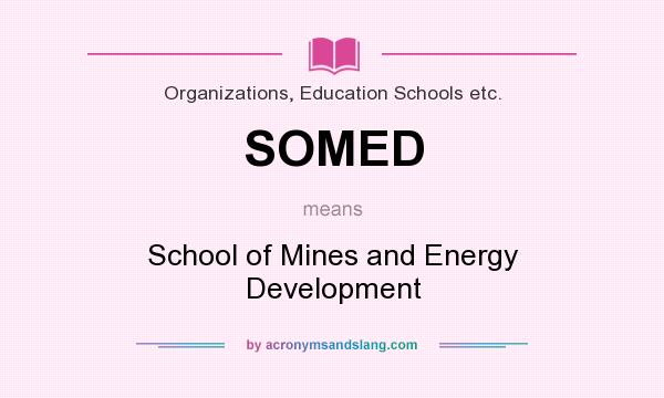What does SOMED mean? It stands for School of Mines and Energy Development