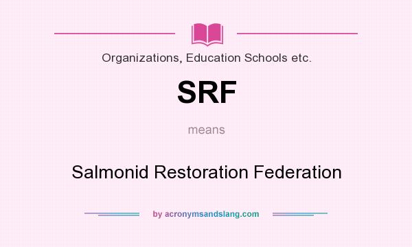 What does SRF mean? It stands for Salmonid Restoration Federation