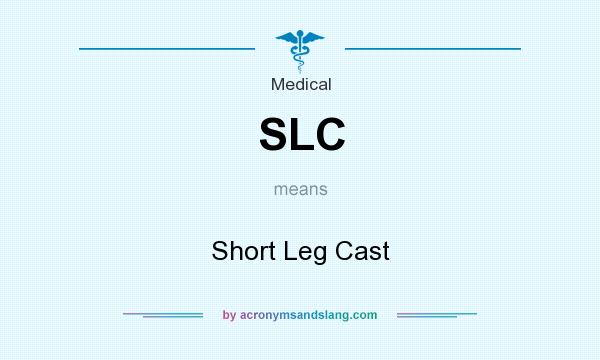 What does SLC mean? It stands for Short Leg Cast