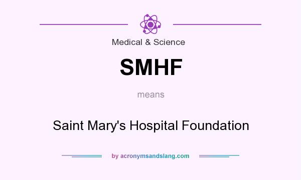 What does SMHF mean? It stands for Saint Mary`s Hospital Foundation