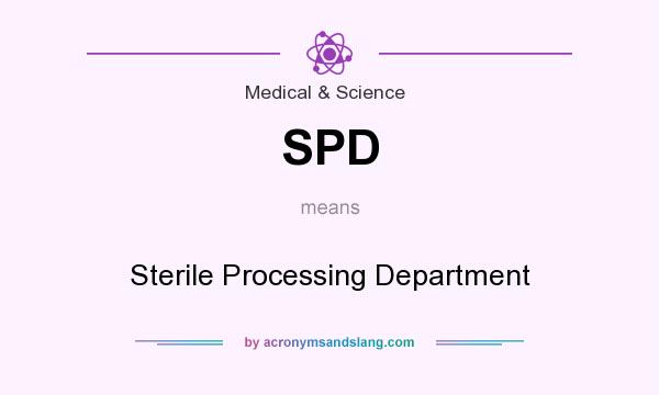 What does SPD mean? It stands for Sterile Processing Department