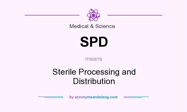 What does SPD mean? It stands for Sterile Processing and Distribution