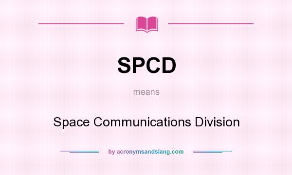 What does SPCD mean? It stands for Space Communications Division