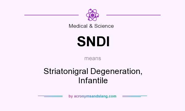 What does SNDI mean? It stands for Striatonigral Degeneration, Infantile