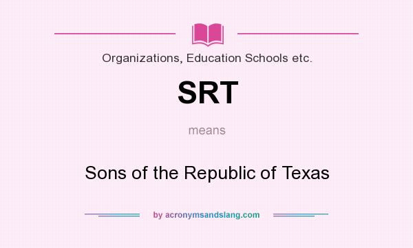 What does SRT mean? It stands for Sons of the Republic of Texas