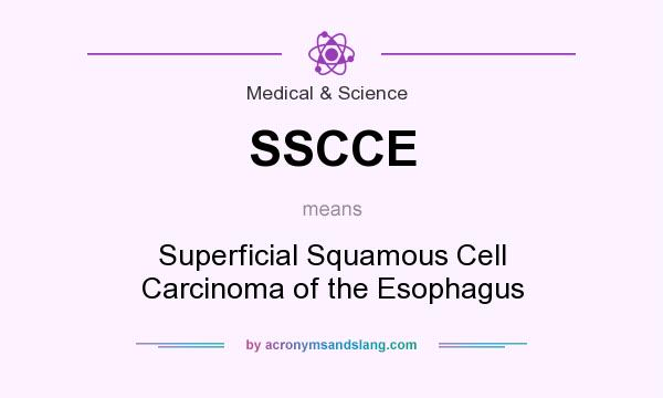 What does SSCCE mean? It stands for Superficial Squamous Cell Carcinoma of the Esophagus