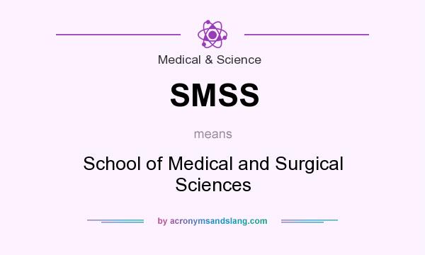 What does SMSS mean? It stands for School of Medical and Surgical Sciences