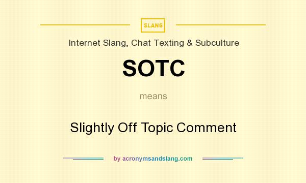 What does SOTC mean? It stands for Slightly Off Topic Comment