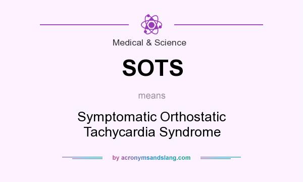 What does SOTS mean? It stands for Symptomatic Orthostatic Tachycardia Syndrome