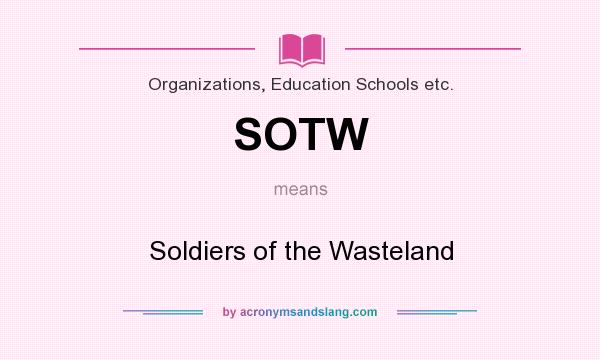 What does SOTW mean? It stands for Soldiers of the Wasteland