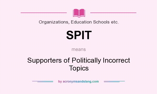 What does SPIT mean? It stands for Supporters of Politically Incorrect Topics