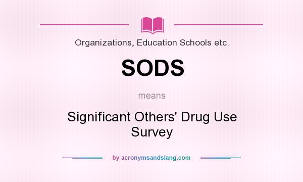What does SODS mean? It stands for Significant Others` Drug Use Survey