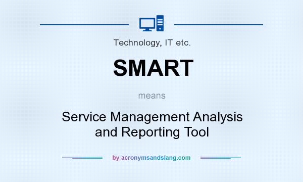 What does SMART mean? It stands for Service Management Analysis and Reporting Tool