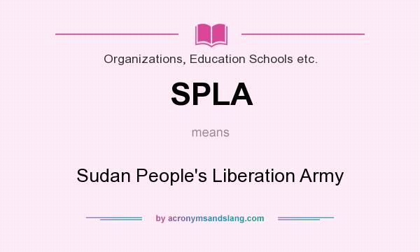 What does SPLA mean? It stands for Sudan People`s Liberation Army