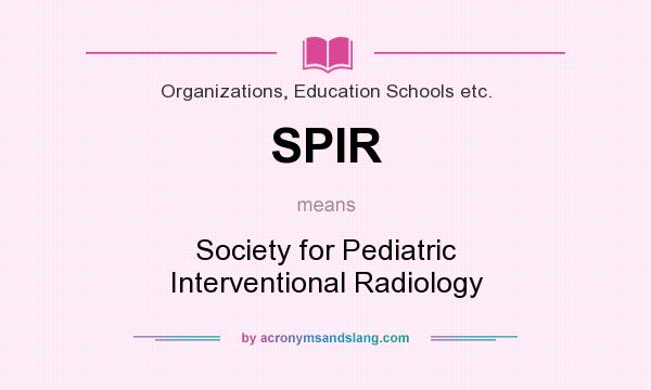What does SPIR mean? It stands for Society for Pediatric Interventional Radiology
