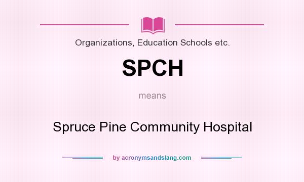 What does SPCH mean? It stands for Spruce Pine Community Hospital