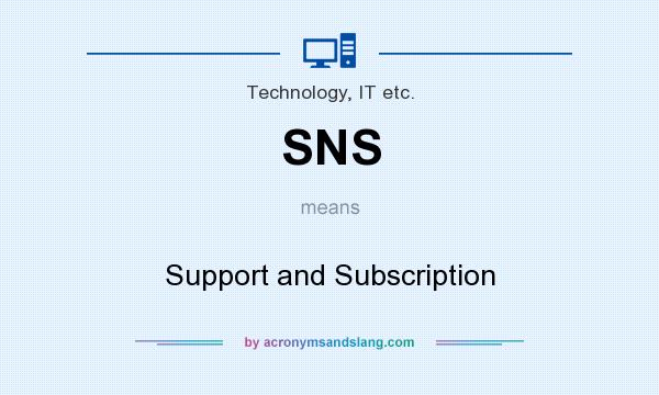 What does SNS mean? It stands for Support and Subscription