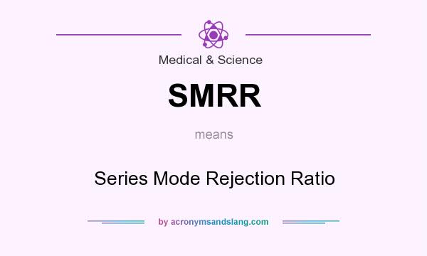 What does SMRR mean? It stands for Series Mode Rejection Ratio