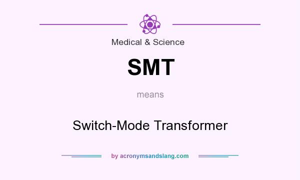 What does SMT mean? It stands for Switch-Mode Transformer