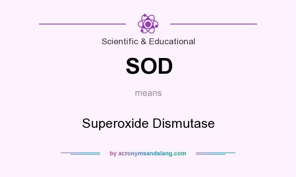 What does SOD mean? It stands for Superoxide Dismutase