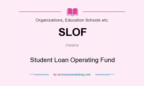 What does SLOF mean? It stands for Student Loan Operating Fund