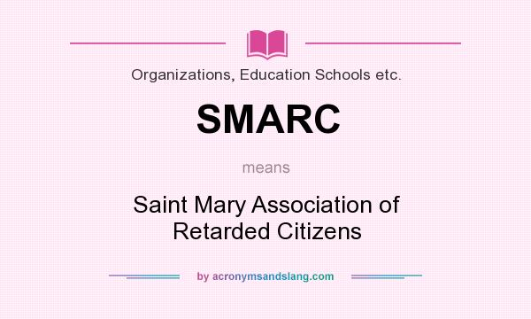 What does SMARC mean? It stands for Saint Mary Association of Retarded Citizens