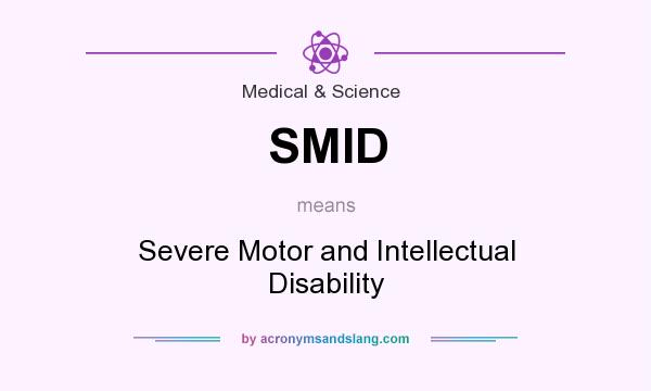 What does SMID mean? It stands for Severe Motor and Intellectual Disability