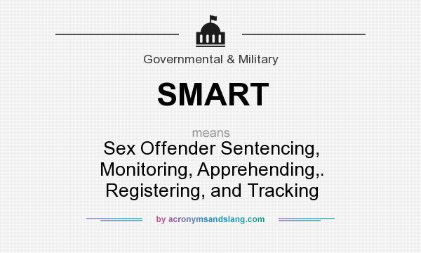 What does SMART mean? It stands for Sex Offender Sentencing, Monitoring, Apprehending,. Registering, and Tracking