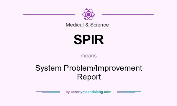 What does SPIR mean? It stands for System Problem/Improvement Report
