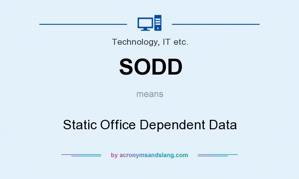 What does SODD mean? It stands for Static Office Dependent Data