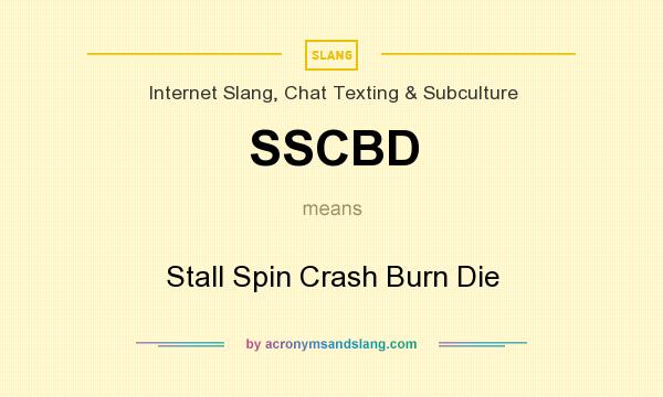 What does SSCBD mean? It stands for Stall Spin Crash Burn Die